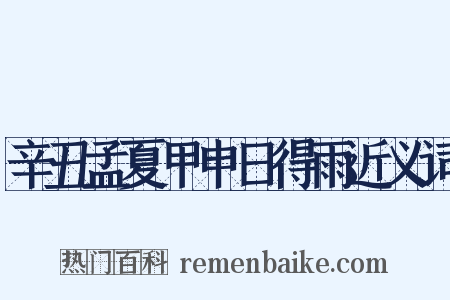 辛丑孟夏甲申日得雨近义词是什么意思的图片